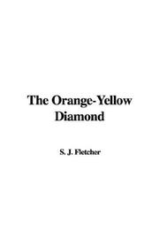 Cover of: The Orange-Yellow Diamond by Joseph Smith Fletcher, Joseph Smith Fletcher