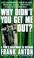 Cover of: Why Didn't You Get Me Out?