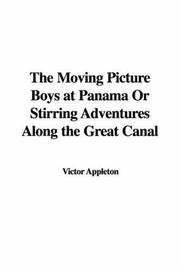 Cover of: The Moving Picture Boys at Panama Or Stirring Adventures Along the Great Canal