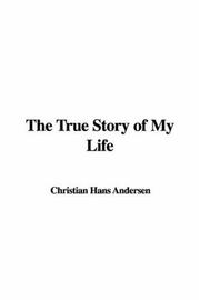 Cover of: The True Story of My Life by Hans Christian Andersen