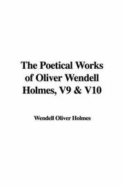Cover of: The Poetical Works of Oliver Wendell Holmes, V9 & V10