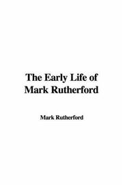 Cover of: The Early Life of Mark Rutherford by Rutherford, Mark, Rutherford, Mark