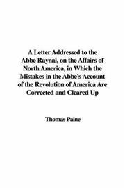 Cover of: A Letter Addressed to the Abbe Raynal, on the Affairs of North America, in Which the Mistakes in the Abbe's Account of the Revolution of America Are Corrected and Cleared Up by Thomas Paine