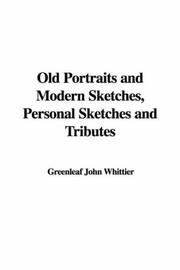 Cover of: Old Portraits and Modern Sketches, Personal Sketches and Tributes by John Greenleaf Whittier