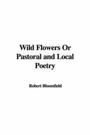 Cover of: Wild Flowers Or Pastoral and Local Poetry by Robert Bloomfield, Robert Bloomfield