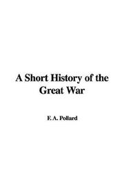 Cover of: A Short History of the Great War by F. A. Pollard