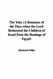Cover of: The Yoke (A Romance of the Days when the Lord Redeemed the Children of Israel from the Bondage of Egypt) by Elizabeth Miller