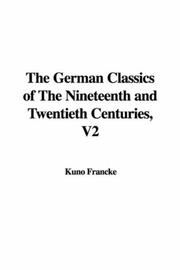 Cover of: The German Classics of The Nineteenth and Twentieth Centuries, V2 by Kuno Francke