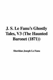Cover of: J. S. Le Fanu's Ghostly Tales, V3 (The Haunted Baronet (1871))