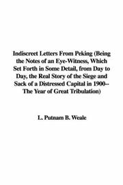 Cover of: Indiscreet Letters From Peking (Being the Notes of an Eye-Witness, Which Set Forth in Some Detail, from Day to Day, the Real Story of the Siege and Sack ... in 1900--The Year of Great Tribulation)