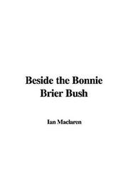Cover of: Beside the Bonnie Brier Bush by Ian Maclaren