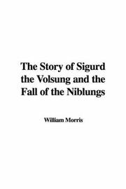Cover of: The Story of Sigurd the Volsung and the Fall of the Niblungs by William Morris