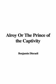 Cover of: Alroy Or The Prince of the Captivity