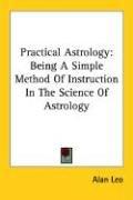 Cover of: Practical Astrology: Being A Simple Method Of Instruction In The Science Of Astrology