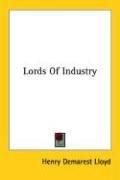 Cover of: Lords Of Industry by Henry Demarest Lloyd, Henry Demarest Lloyd