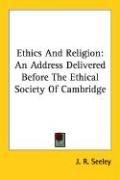 Cover of: Ethics And Religion: An Address Delivered Before The Ethical Society Of Cambridge