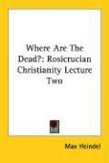 Cover of: Where Are The Dead?: Rosicrucian Christianity Lecture Two