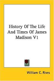 Cover of: History of the Life and Times of James Madison by William C. Rives