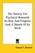 Cover of: The Society For Psychical Research Its Rise And Progress And A Sketch Of Its Work by Edward T. Bennett