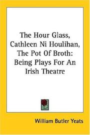 Cover of: The Hour Glass, Cathleen Ni Houlihan, The Pot Of Broth: Being Plays For An Irish Theatre