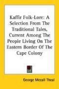 Cover of: Kaffir Folk-Lore: A Selection From The Traditional Tales, Current Among The People Living On The Eastern Border Of The Cape Colony