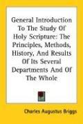 Cover of: General Introduction To The Study Of Holy Scripture: The Principles, Methods, History, And Results Of Its Several Departments And Of The Whole