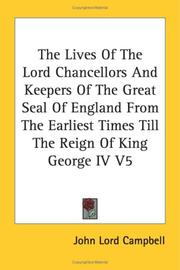 Cover of: The Lives Of The Lord Chancellors And Keepers Of The Great Seal Of England From The Earliest Times Till The Reign Of King George IV V5 | John Lord Campbell