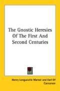 Cover of: The Gnostic Heresies Of The First And Second Centuries by Henry Longueville Mansel, Earl Of Carnarvon
