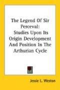 Cover of: The Legend Of Sir Perceval: Studies Upon Its Origin Development And Position In The Arthurian Cycle