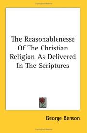 Cover of: The Reasonablenesse Of The Christian Religion As Delivered In The Scriptures by George Benson, George Benson