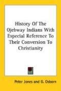 Cover of: History Of The Ojebway Indians With Especial Reference To Their Conversion To Christianity