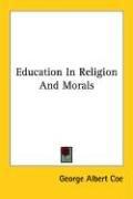 Cover of: Education In Religion And Morals | George Albert Coe