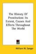 Cover of: The History Of Prostitution by William W. Sanger, William W. Sanger