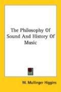 Cover of: The Philosophy Of Sound And History Of Music by W. Mullinger Higgins, W. Mullinger Higgins