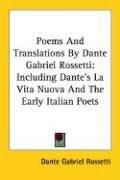 Cover of: Poems And Translations By Dante Gabriel Rossetti: Including Dante's La Vita Nuova And The Early Italian Poets
