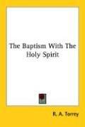 Cover of: The Baptism With The Holy Spirit by Reuben Archer Torrey, Reuben Archer Torrey