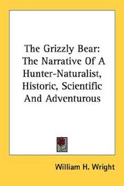 Cover of: The Grizzly Bear: The Narrative Of A Hunter-Naturalist, Historic, Scientific And Adventurous