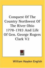 Cover of: Conquest Of The Country Northwest Of The River Ohio 1778-1783 And Life Of Gen. George Rogers Clark V2