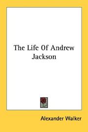 Cover of: The Life Of Andrew Jackson by Alexander Walker, Alexander Walker