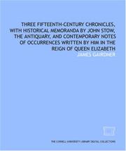 Cover of: Three fifteenth-century chronicles, with historical memoranda by John Stow, the antiquary, and contemporary notes of occurrences written by him in the reign of Queen Elizabeth