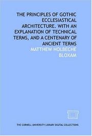 Cover of: The principles of Gothic ecclesiastical architecture. With an explanation of technical terms, and a centenary of ancient terms | Matthew Holbeche Bloxam