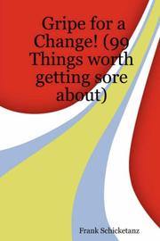 Cover of: Gripe for a Change! (99 Things worth getting sore about) | Frank Schicketanz