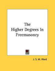 Cover of: The Higher Degrees In Freemasonry by J. S. M. Ward