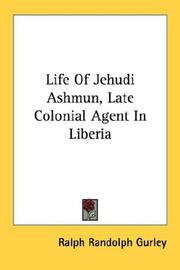 Life of Jehudi Ashmun, late colonial agent in Liberia by Ralph Randolph Gurley
