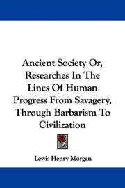 Cover of: Ancient Society Or, Researches In The Lines Of Human Progress From Savagery, Through Barbarism To Civilization by Lewis Henry Morgan