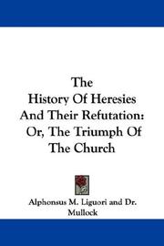 Cover of: The History Of Heresies And Their Refutation by Alphonsus M. Liguori