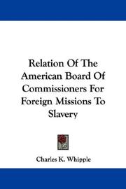 Cover of: Relation Of The American Board Of Commissioners For Foreign Missions To Slavery by Charles K. Whipple, Charles K. Whipple