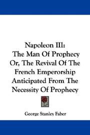 Cover of: Napoleon III: The Man Of Prophecy Or, The Revival Of The French Emperorship Anticipated From The Necessity Of Prophecy