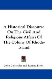 Cover of: A Historical Discourse On The Civil And Religious Affairs Of The Colony Of Rhode-Island by John Callender, Romeo Elton