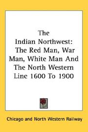 Cover of: The Indian Northwest: The Red Man, War Man, White Man And The North Western Line 1600 To 1900